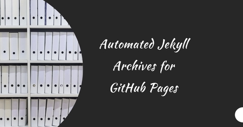 Automated Jekyll Archives for GitHub Pages