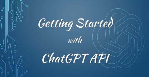 Getting Started with ChatGPT API: A Comprehensive Guide
